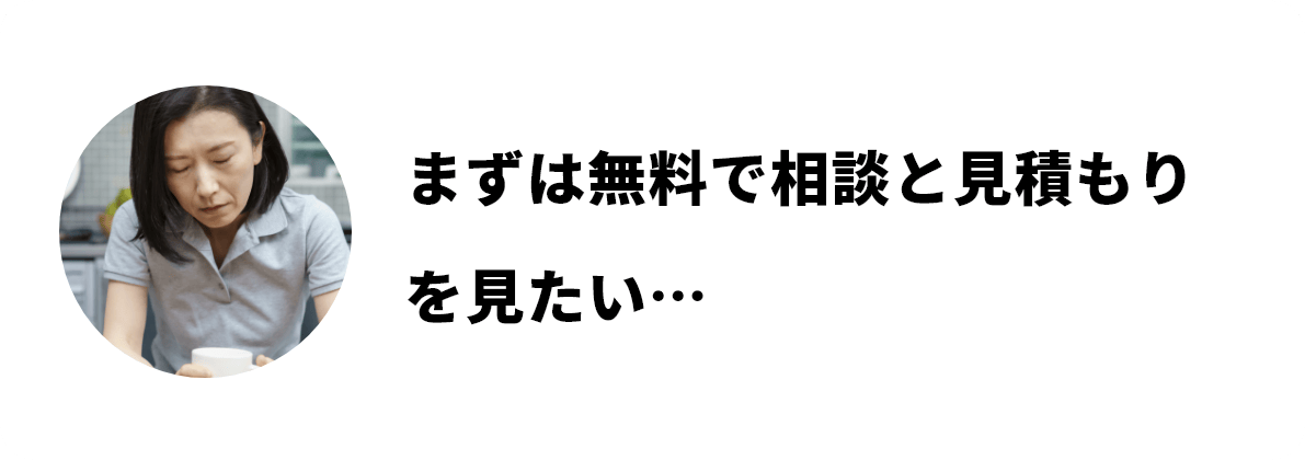 まずは無料で相談と見積もりを見たい…